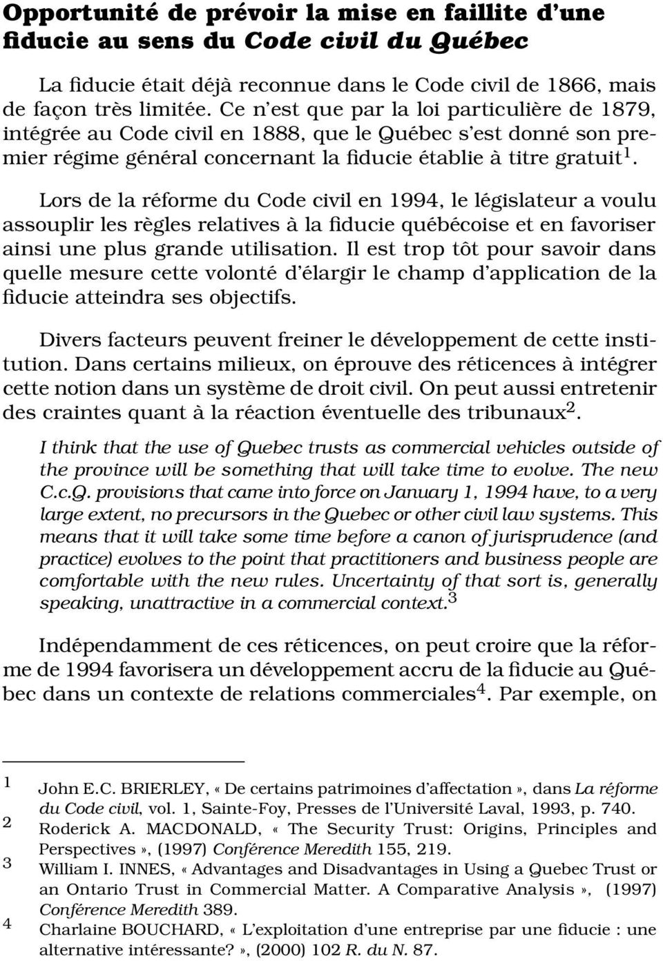 Lors de la réforme du Code civil en 1994, le législateur a voulu assouplir les règles relatives à la fiducie québécoise et en favoriser ainsi une plus grande utilisation.