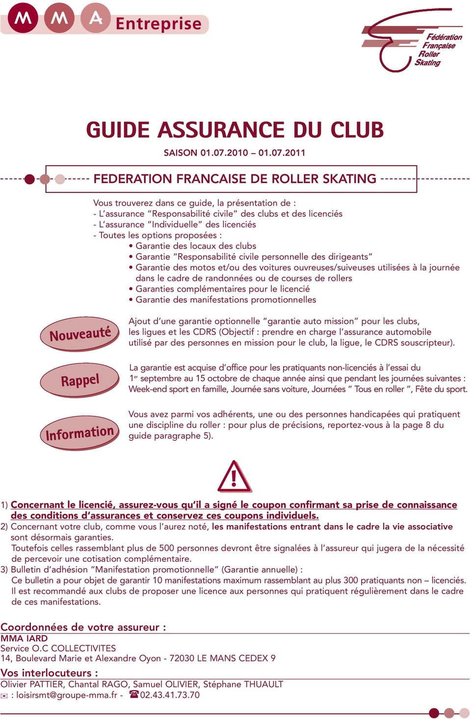 2011 FEDERATION FRANCAISE DE ROLLER SKATING Vous trouverez dans ce guide, la présentation de : - L assurance Responsabilité civile des clubs et des licenciés - L assurance Individuelle des licenciés