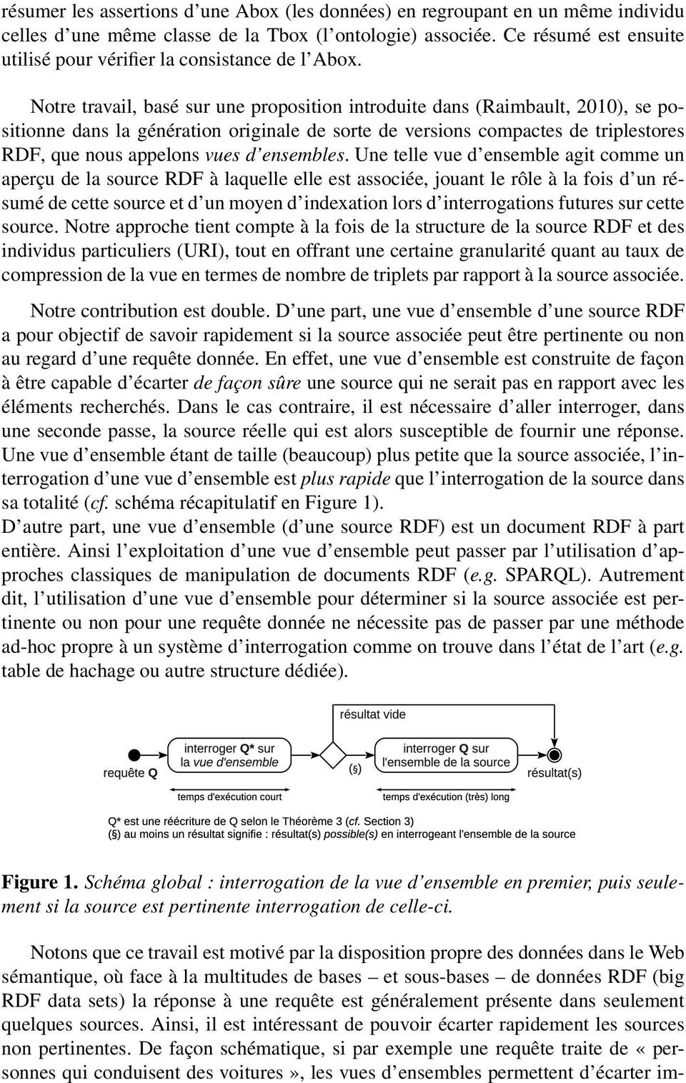 Notre travail, basé sur une proposition introduite dans (Raimbault, 2010), se positionne dans la génération originale de sorte de versions compactes de triplestores RDF, que nous appelons vues d