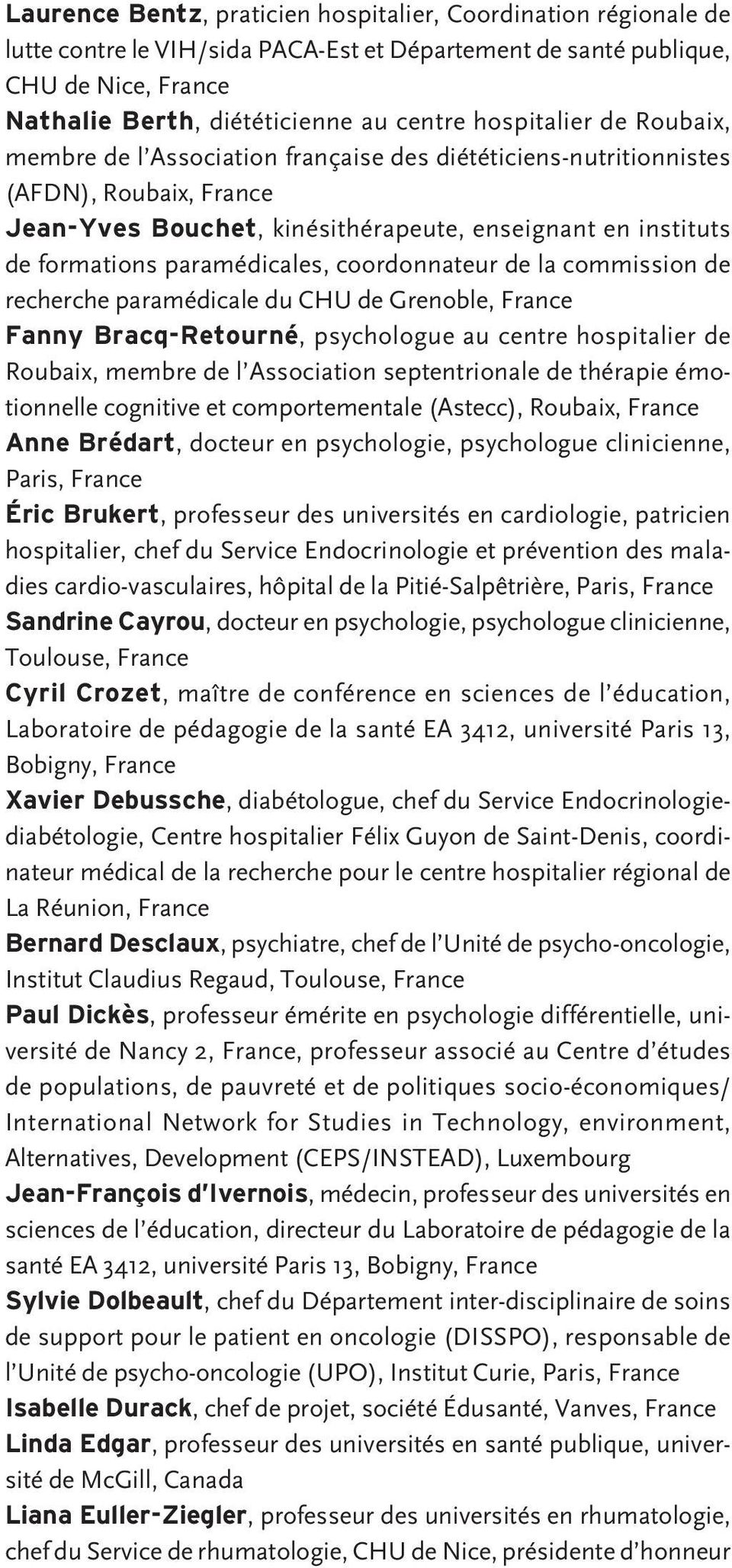 paramédicales, coordonnateur de la commission de recherche paramédicale du CHU de Grenoble, France Fanny Bracq-Retourné, psychologue au centre hospitalier de Roubaix, membre de l Association