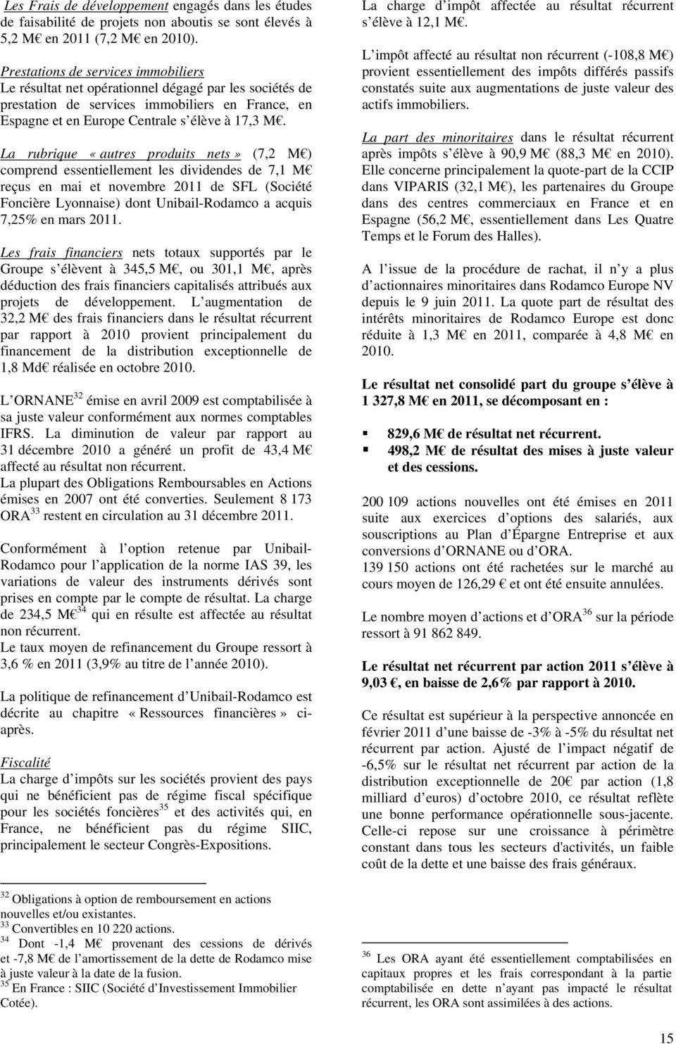La rubrique «autres produits nets» (7,2 M ) comprend essentiellement les dividendes de 7,1 M reçus en mai et novembre 2011 de SFL (Société Foncière Lyonnaise) dont Unibail-Rodamco a acquis 7,25% en