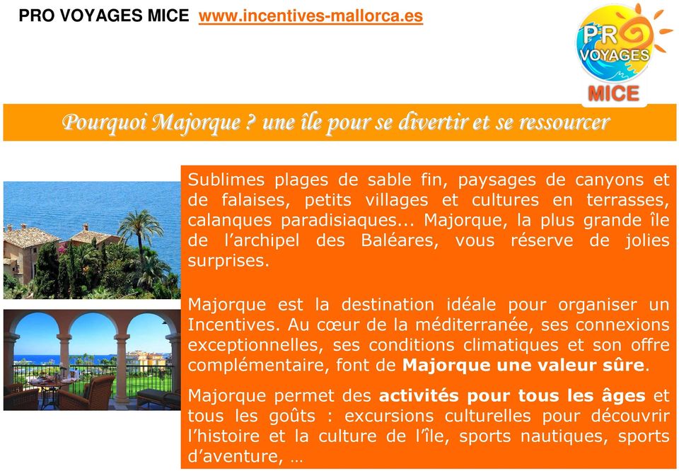 .. Majorque, la plus grande île de l archipel des Baléares, vous réserve de jolies surprises. Majorque est la destination idéale pour organiser un Incentives.