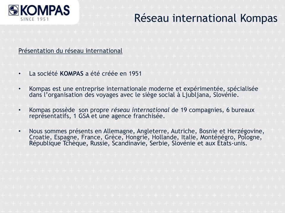 Kompas possède son propre réseau international de 19 compagnies, 6 bureaux représentatifs, 1 GSA et une agence franchisée.