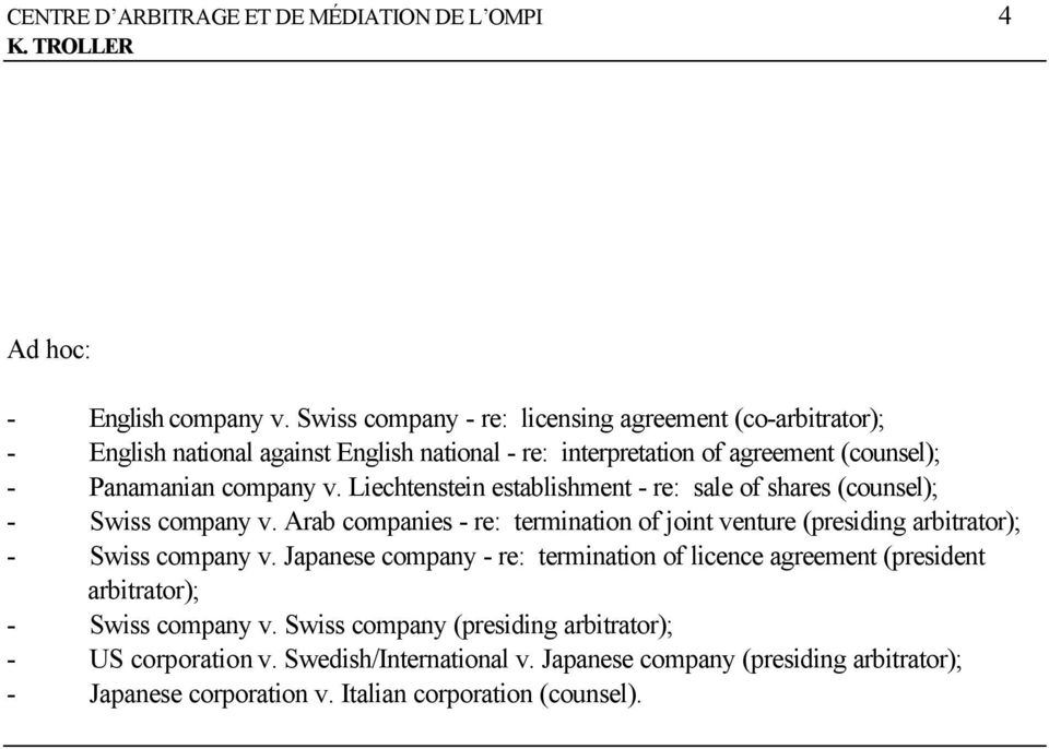 Liechtenstein establishment - re: sale of shares (counsel); - Swiss company v. Arab companies - re: termination of joint venture (presiding arbitrator); - Swiss company v.