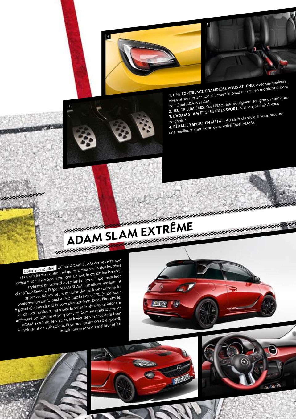 Au-delà du style, il vous procure une meilleure connexion avec votre Opel ADAM. ADAM SLAM EXTRÊME Cassez la routine.