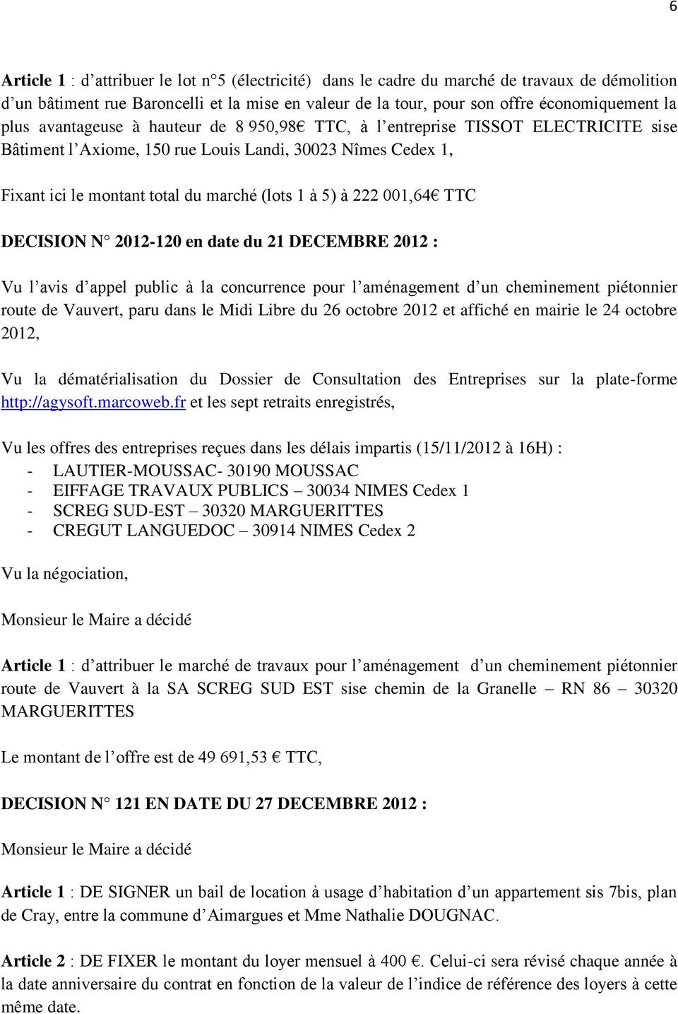 001,64 TTC DECISION N 2012-120 en date du 21 DECEMBRE 2012 : Vu l avis d appel public à la concurrence pour l aménagement d un cheminement piétonnier route de Vauvert, paru dans le Midi Libre du 26