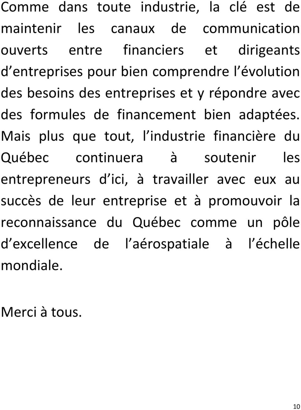 Mais plus que tout, l industrie financière du Québec continuera à soutenir les entrepreneurs d ici, à travailler avec eux au succès