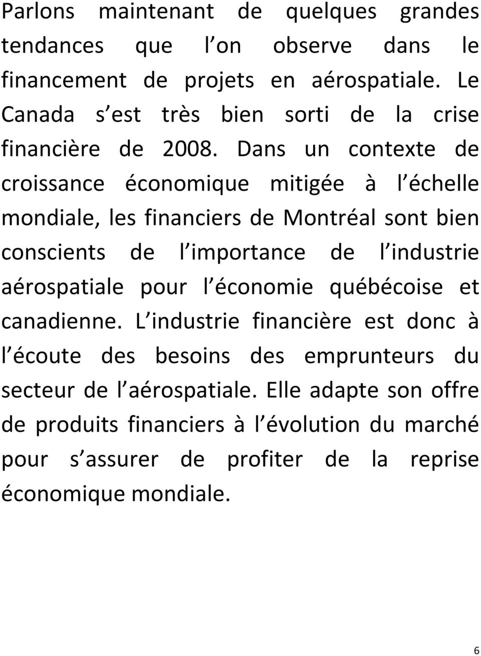 Dans un contexte de croissance économique mitigée à l échelle mondiale, les financiers de Montréal sont bien conscients de l importance de l industrie