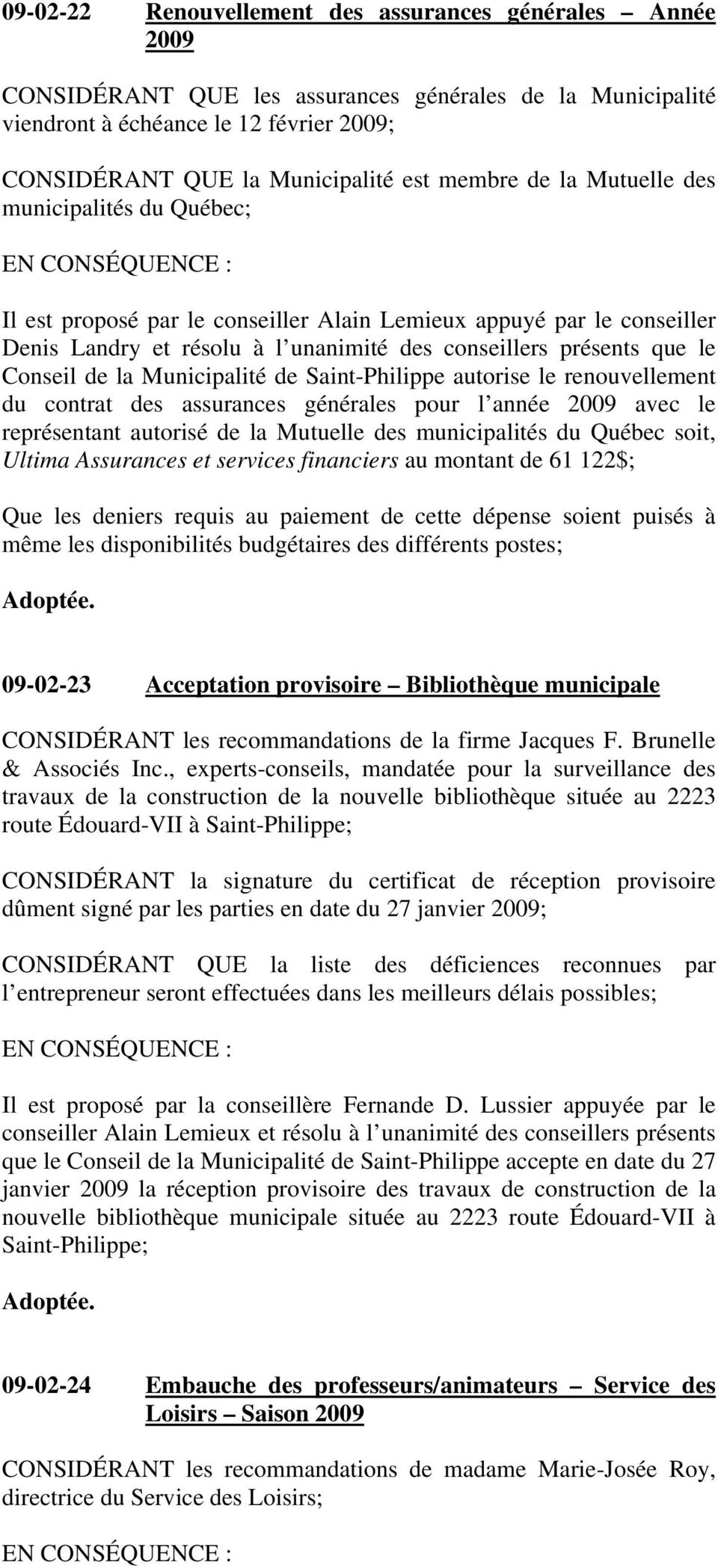 de la Municipalité de Saint-Philippe autorise le renouvellement du contrat des assurances générales pour l année 2009 avec le représentant autorisé de la Mutuelle des municipalités du Québec soit,