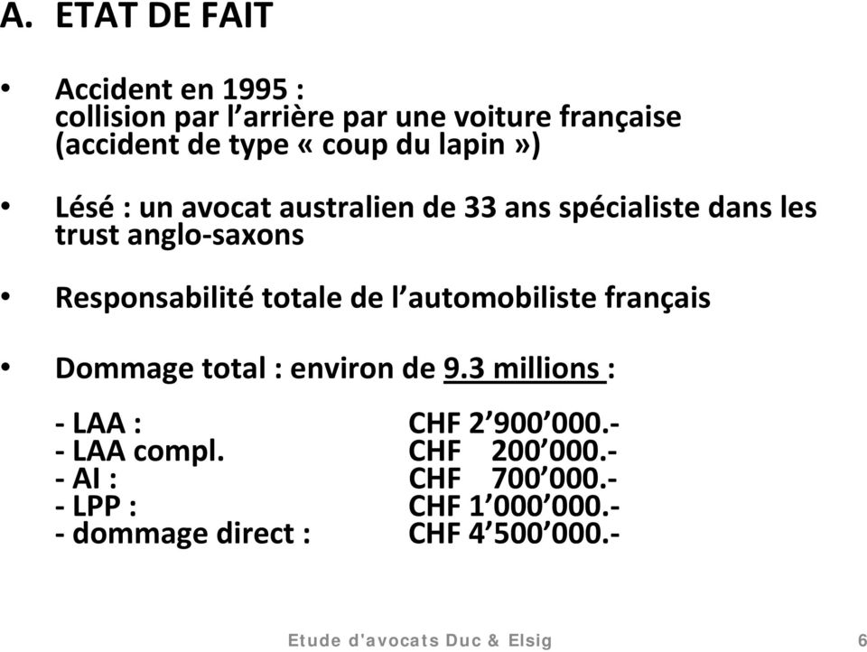 automobiliste français Dommage total : environ de 9.3 millions : - LAA : CHF 2 900 000.- - LAA compl.