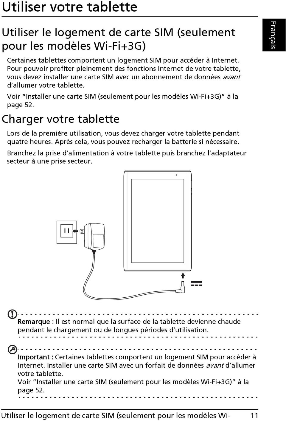 Voir Installer une carte SIM (seulement pour les modèles Wi-Fi+3G) à la page 52. Charger votre tablette Lors de la première utilisation, vous devez charger votre tablette pendant quatre heures.