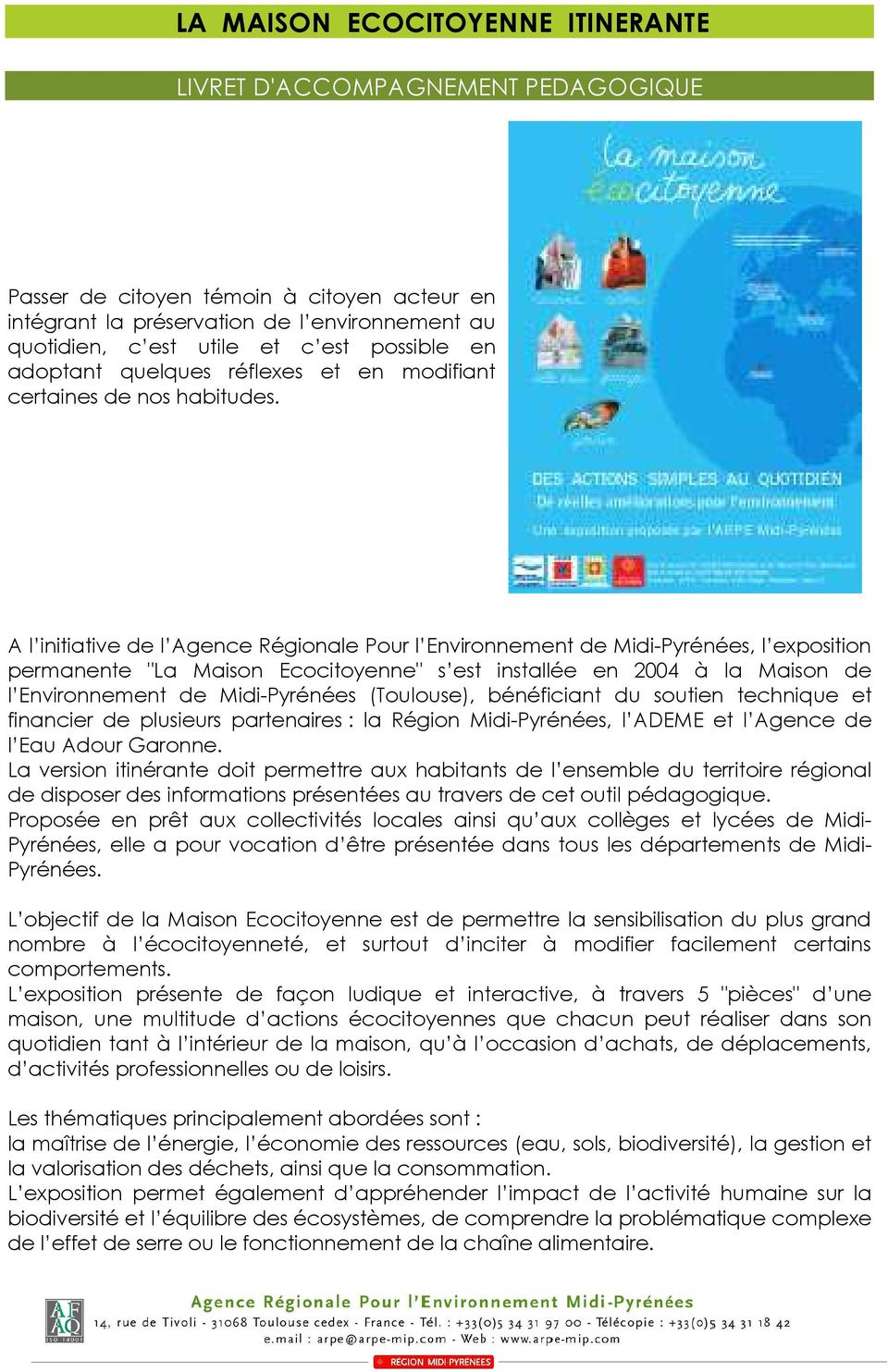 A l initiative de l Agence Régionale Pour l Environnement de Midi-Pyrénées, l exposition permanente "La Maison Ecocitoyenne" s est installée en 2004 à la Maison de l Environnement de Midi-Pyrénées