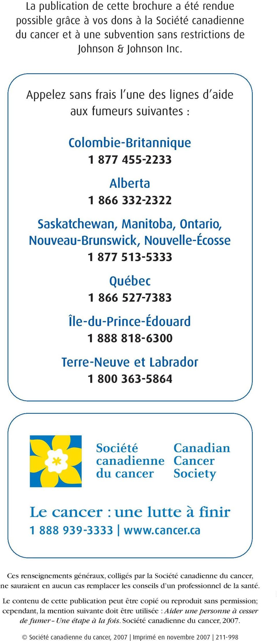 513-5333 Québec 1 866 527-7383 Île-du-Prince-Édouard 1 888 818-6300 Terre-Neuve et Labrador 1 800 363-5864 Ces renseignements généraux, colligés par la Société canadienne du cancer, ne sauraient en