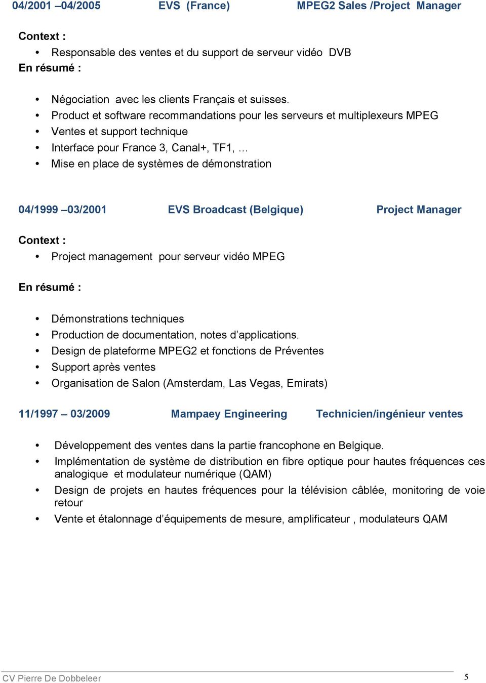 03/2001 EVS Broadcast (Belgique) Project Manager Project management pour serveur vidéo MPEG Démonstrations techniques Production de documentation, notes d applications.