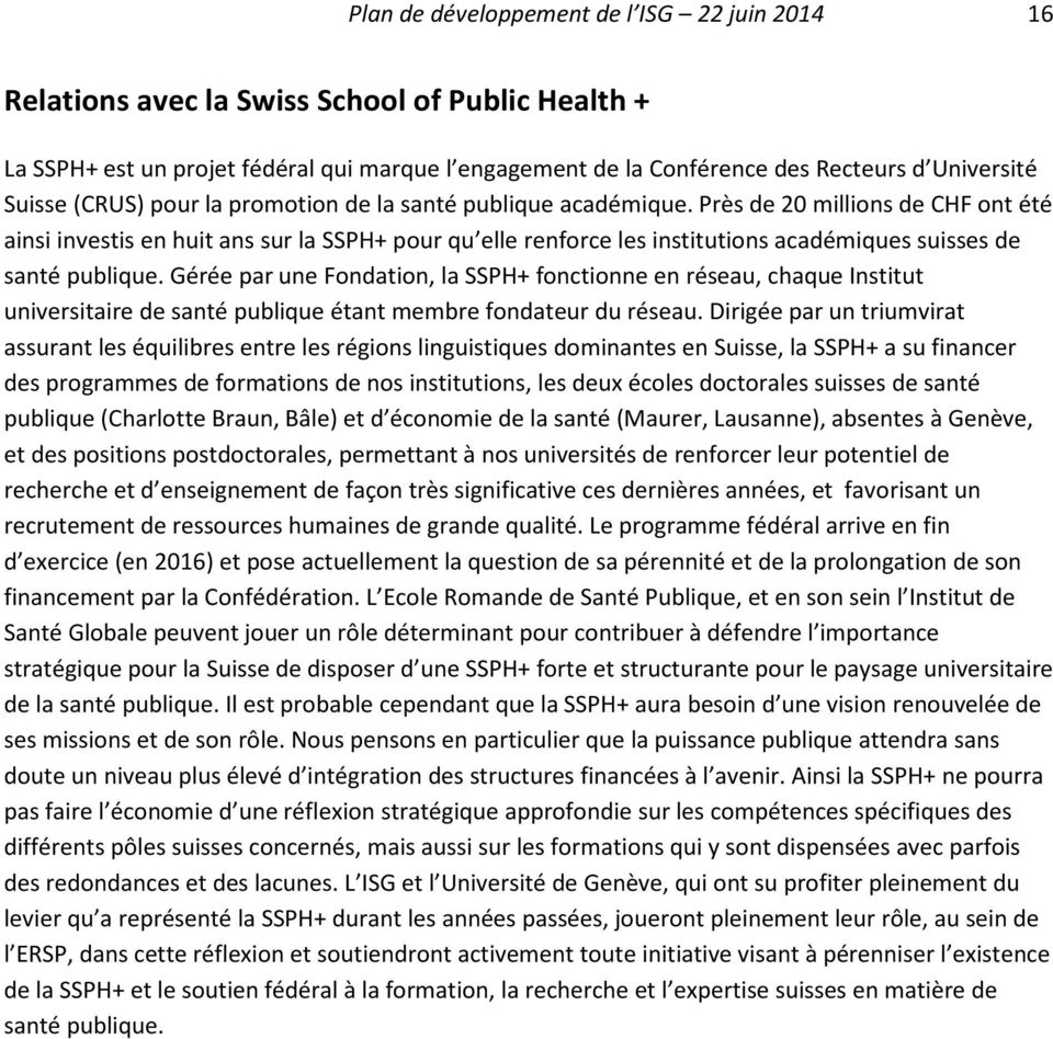 Près de 20 millions de CHF ont été ainsi investis en huit ans sur la SSPH+ pour qu elle renforce les institutions académiques suisses de santé publique.
