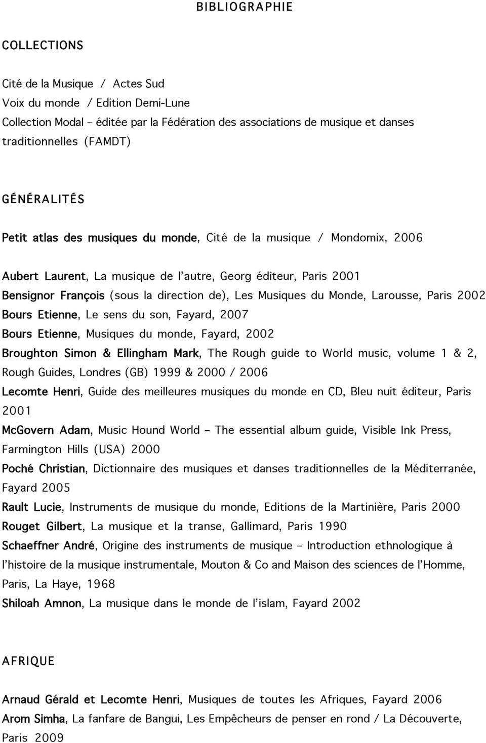 Musiques du Monde, Larousse, Paris 2002 Bours Etienne, Le sens du son, Fayard, 2007 Bours Etienne, Musiques du monde, Fayard, 2002 Broughton Simon & Ellingham Mark, The Rough guide to World music,