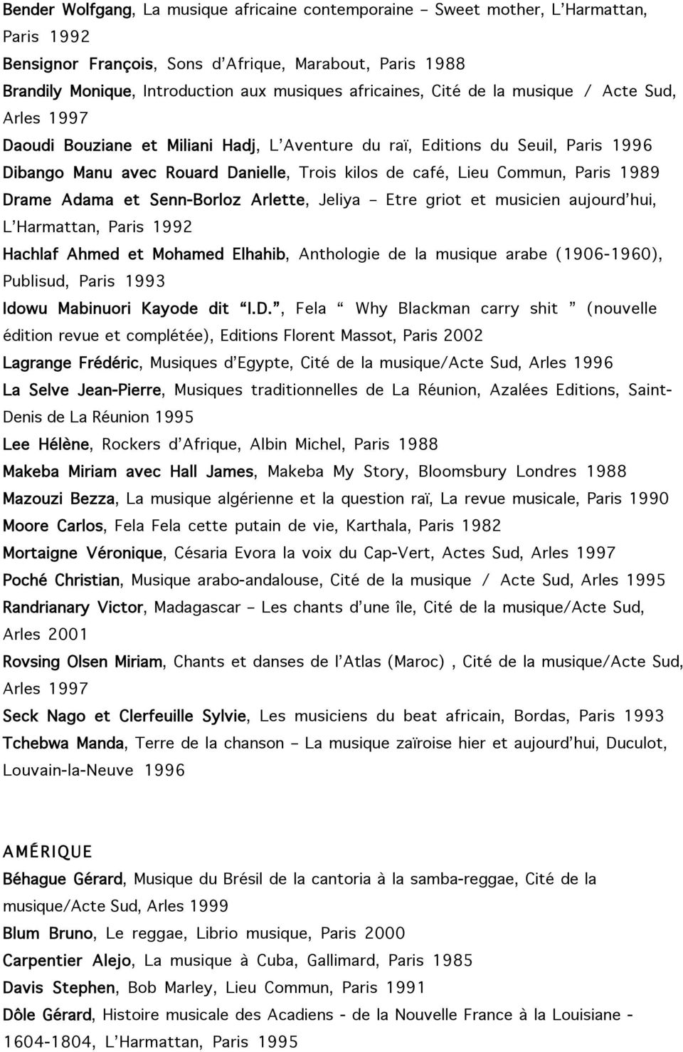 Commun, Paris 1989 Drame Adama et Senn-Borloz Arlette, Jeliya Etre griot et musicien aujourd hui, L Harmattan, Paris 1992 Hachlaf Ahmed et Mohamed Elhahib, Anthologie de la musique arabe (1906-1960),