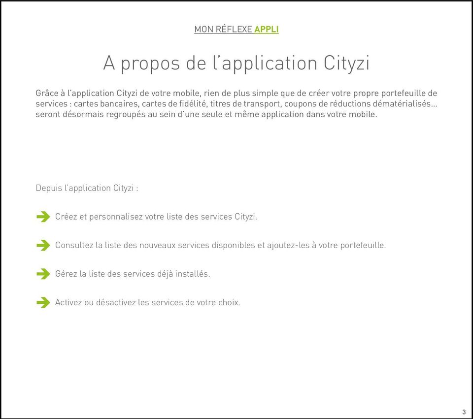 et même application dans votre mobile. Depuis l application Cityzi : è Créez et personnalisez votre liste des services Cityzi.