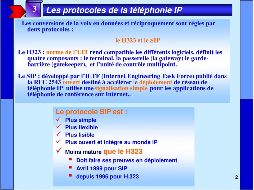 Le SIP : développé par l IETF (Internet Engineering Task Force) publié dans la RFC 2543 ouvert destiné à accélérer le déploiement de réseau de téléphonie IP, utilise une signalisation simple pour les