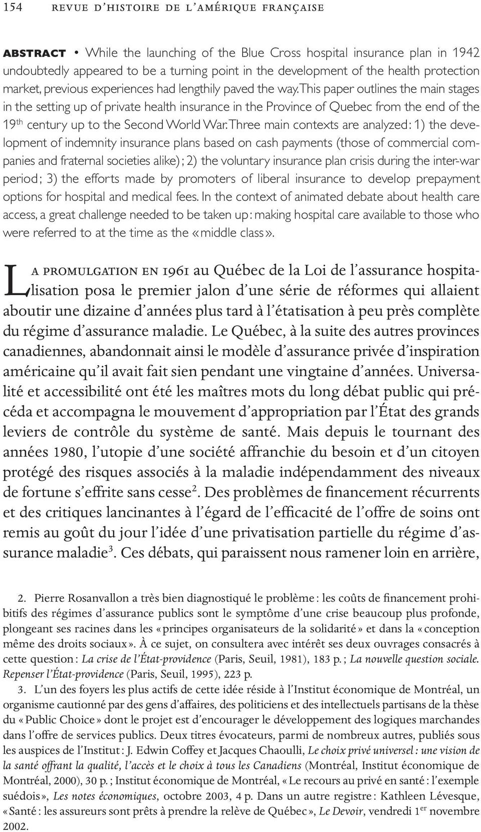This paper outlines the main stages in the setting up of private health insurance in the Province of Quebec from the end of the 19 th century up to the Second World War.