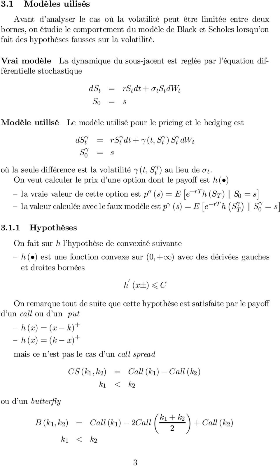 Vrai modèle La dynamique du sous-jacent est reglée par l équation différentielle stochastique ds t = rs t dt + ¾ t S t dw t S 0 = s Modèle utilisé Le modèle utilisé pour le pricing et le hedging est