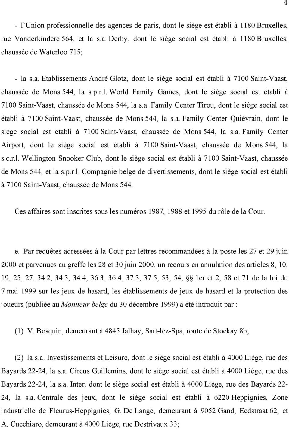 a. Family Center Tirou, dont le siège social est établi à 7100 Saint-Vaast, chaussée de Mons 544, la s.a. Family Center Quiévrain, dont le siège social est établi à 7100 Saint-Vaast, chaussée de Mons 544, la s.