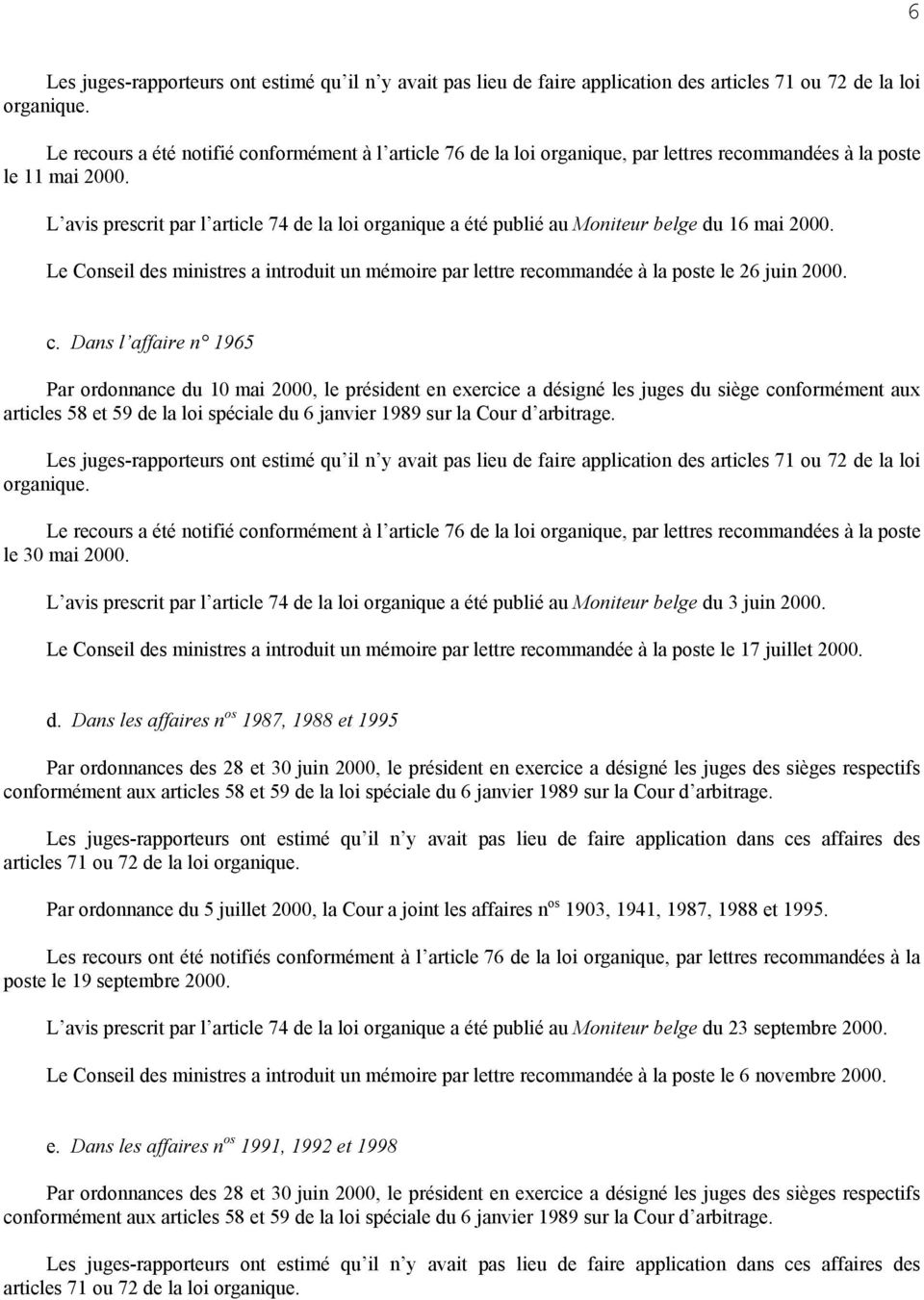 L avis prescrit par l article 74 de la loi organique a été publié au Moniteur belge du 16 mai 2000. Le Conseil des ministres a introduit un mémoire par lettre recommandée à la poste le 26 juin 2000.