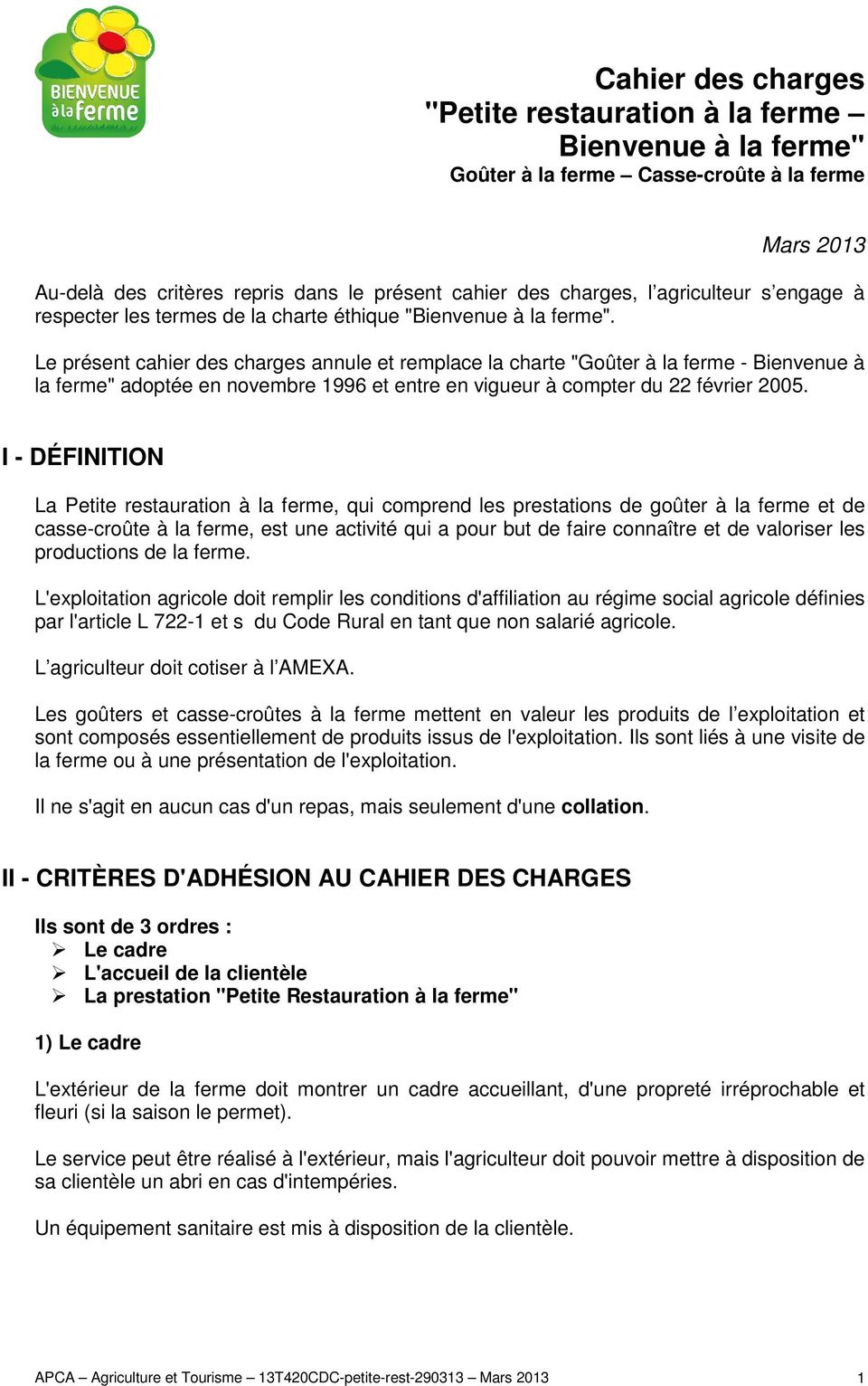 Le présent cahier des charges annule et remplace la charte "Goûter à la ferme - Bienvenue à la ferme" adoptée en novembre 1996 et entre en vigueur à compter du 22 février 2005.