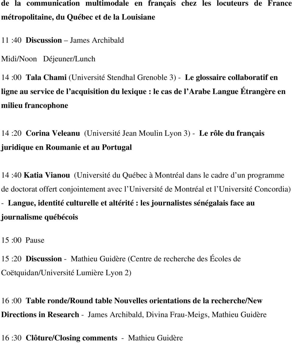 (Université Jean Moulin Lyon 3) - Le rôle du français juridique en Roumanie et au Portugal 14 :40 Katia Vianou (Université du Québec à Montréal dans le cadre d un programme de doctorat offert