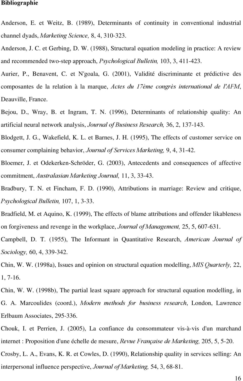 Bejou, D., Wray, B. et Ingram, T. N. (1996), Determinants of relationship quality: An artificial neural network analysis, Journal of Business Research, 36, 2, 137-143. Blodgett, J. G., Wakefield, K.