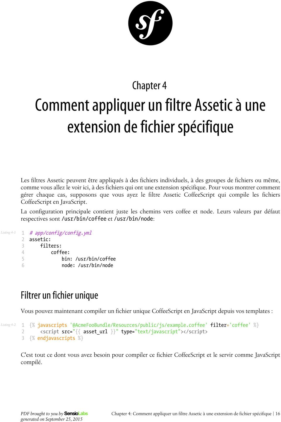 Pour vous montrer comment gérer chaque cas, supposons que vous ayez le filtre Assetic CoffeeScript qui compile les fichiers CoffeeScript en JavaScript.
