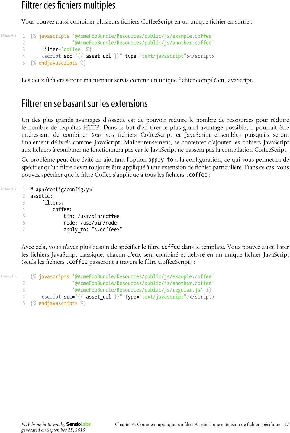 coffee' filter='coffee' % <script src=" asset_url " type="text/javascript"></script> % endjavascripts % Les deux fichiers seront maintenant servis comme un unique fichier compilé en JavaScript.