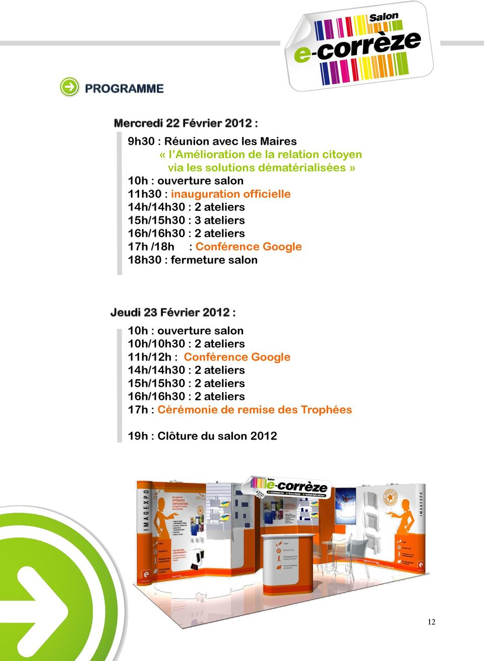 ateliers 17h /18h : Conférence Google 18h30 : fermeture salon Jeudi 23 Février 2012 : 10h : ouverture salon 10h/10h30 : 2 ateliers 11h/12h