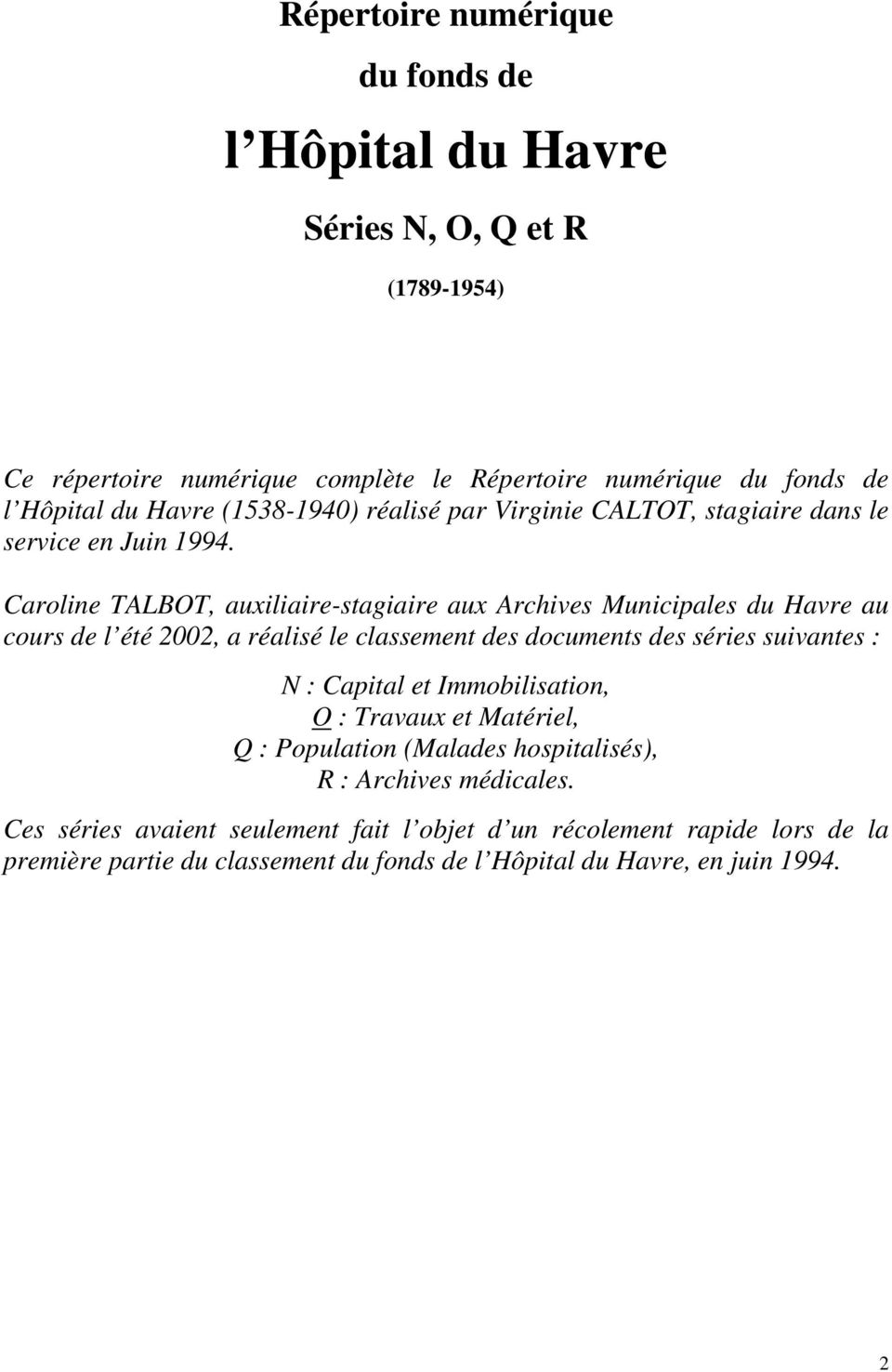 Caroline TALBOT, auxiliaire-stagiaire aux Archives Municipales du Havre au cours de l été 2002, a réalisé le classement des documents des séries suivantes : N : Capital