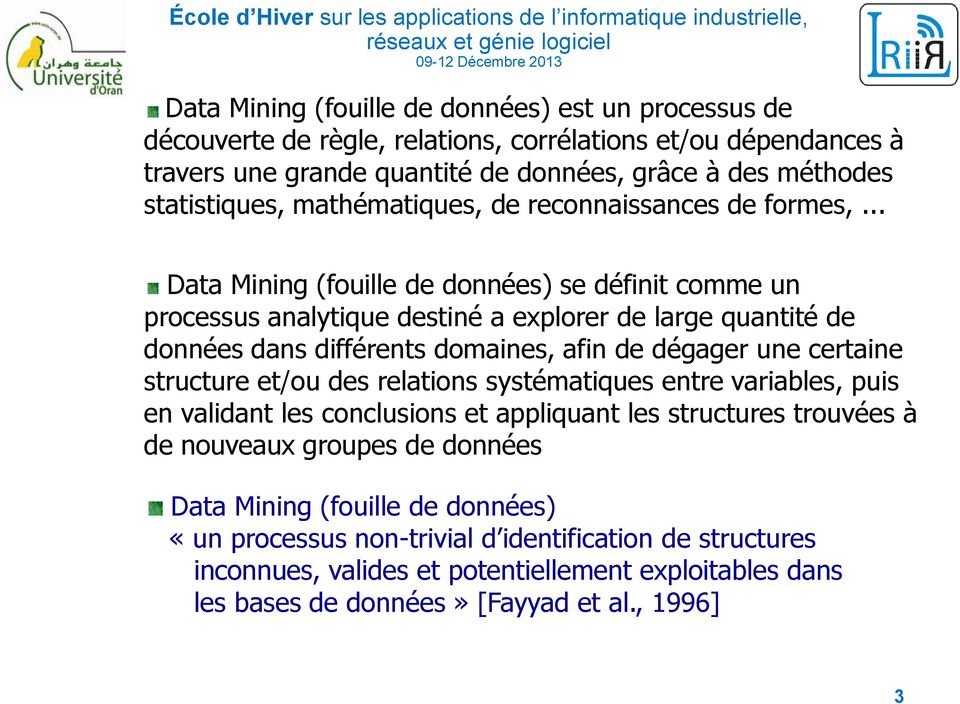 .. Data Mining (fouille de données) se définit comme un processus analytique destiné a explorer de large quantité de données dans différents domaines, afin de dégager une certaine structure