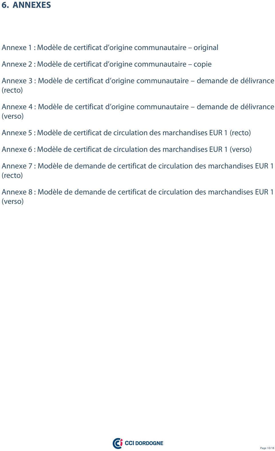 Modèle de certificat de circulation des marchandises EUR 1 (recto) Annexe 6 : Modèle de certificat de circulation des marchandises EUR 1 (verso) Annexe 7 : Modèle