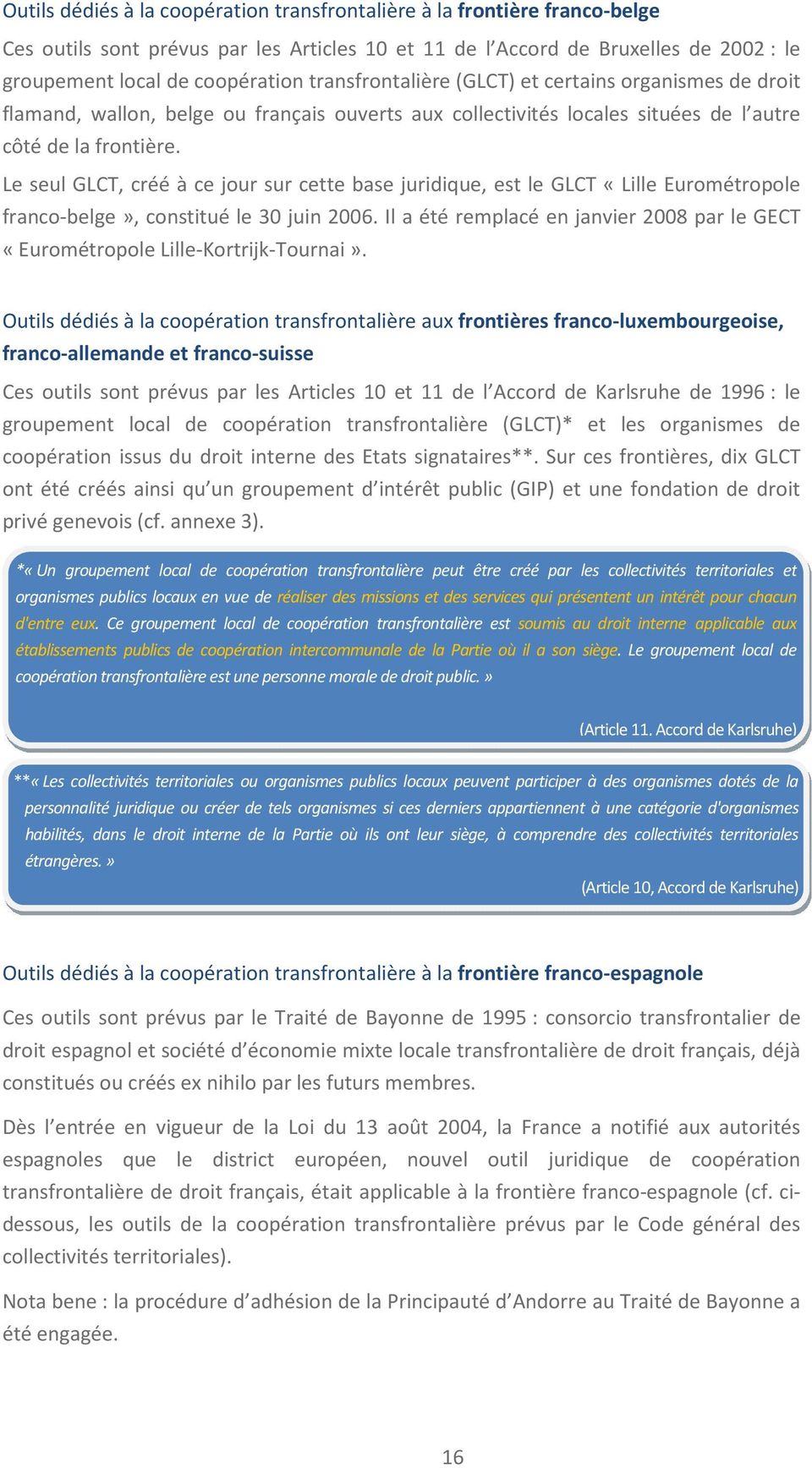 Le seul GLCT, créé à ce jour sur cette base juridique, est le GLCT «Lille Eurométropole franco-belge», constitué le 30 juin 2006.