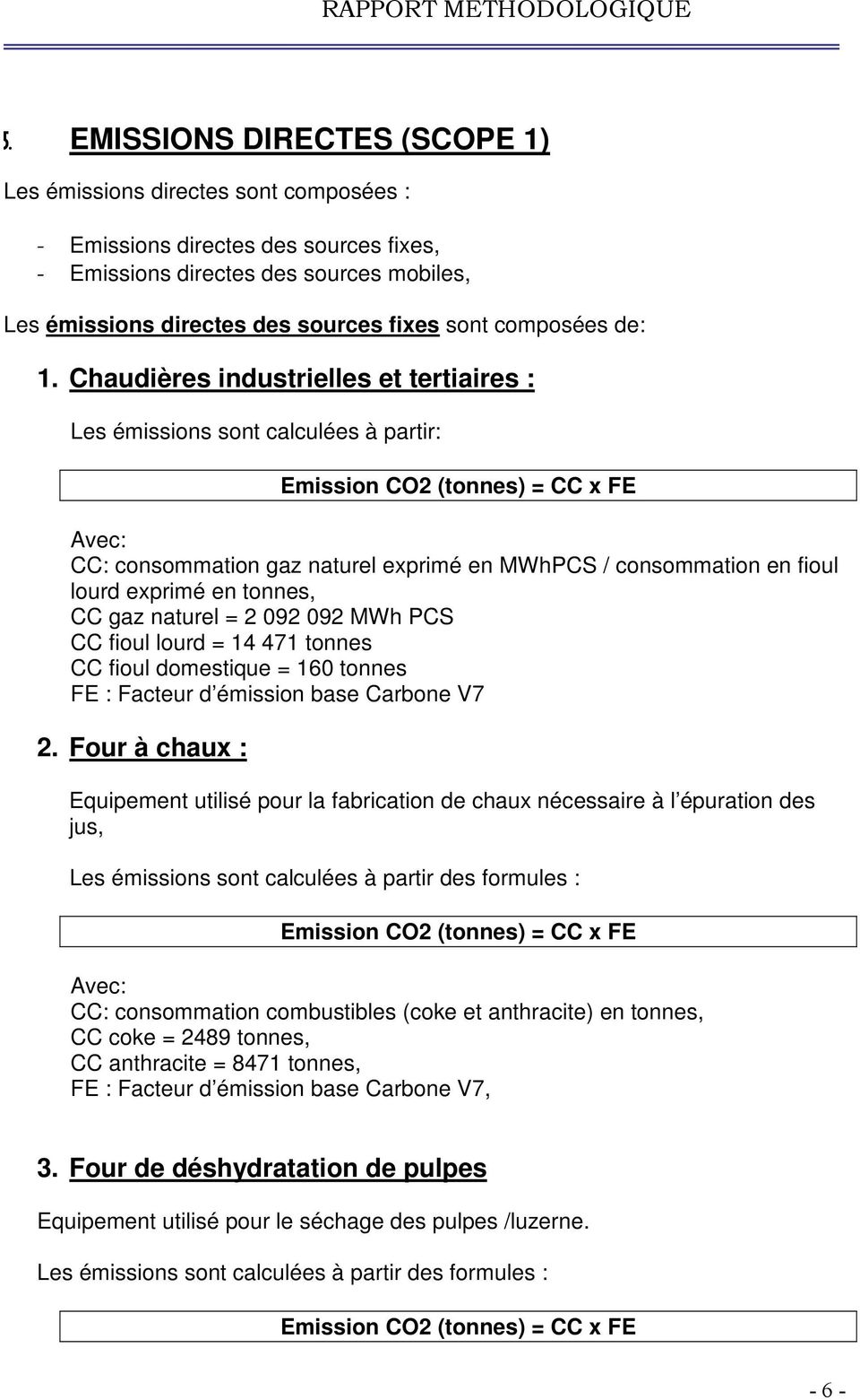 Chaudières industrielles et tertiaires : Les émissions sont calculées à partir: Emission CO2 (tonnes) = CC x FE CC: consommation gaz naturel exprimé en MWhPCS / consommation en fioul lourd exprimé en