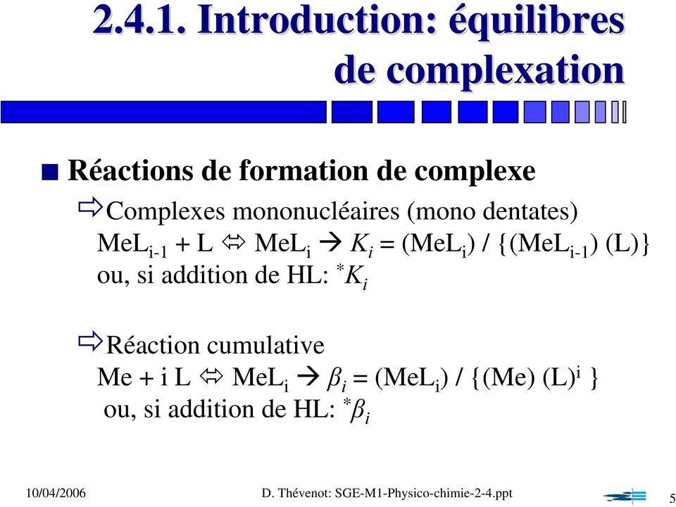 Complexes mononucléaires (mono dentates) MeL i-1 + L MeL i K i = (MeL i ) /