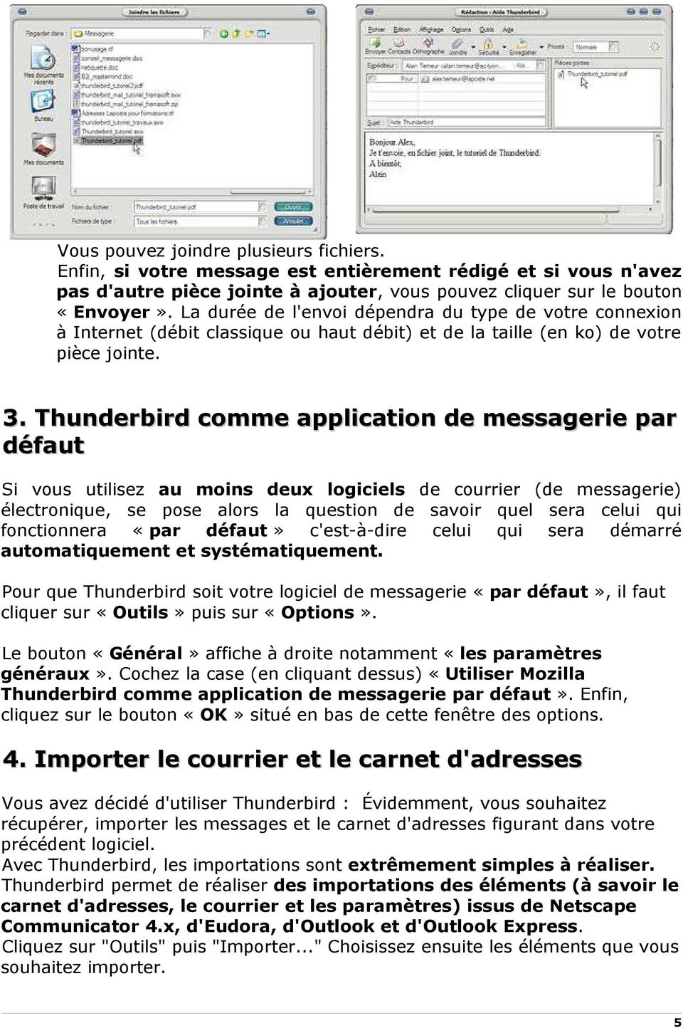 Thunderbird comme application de messagerie par défaut Si vous utilisez au moins deux logiciels de courrier (de messagerie) électronique, se pose alors la question de savoir quel sera celui qui