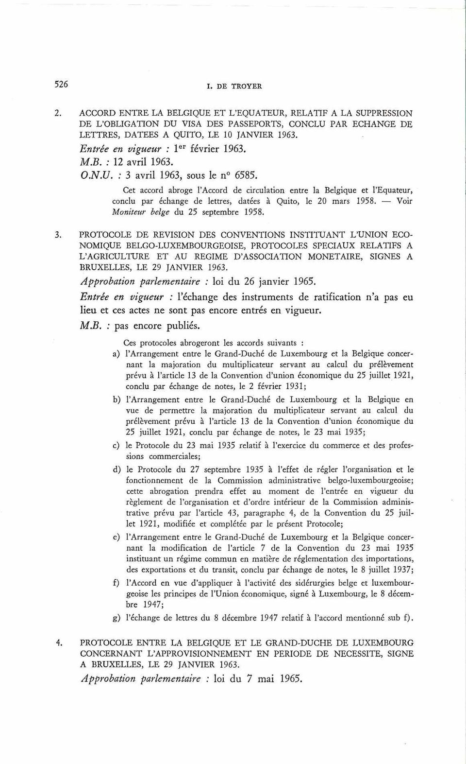 Cet accord abroge l Accord de circulation entre la Belgique et l Equateur, conclu par échange de lettres, datées à Quito, le 20 mars 1958. Voir Moniteur belge du 25 septembre 1958. 3.