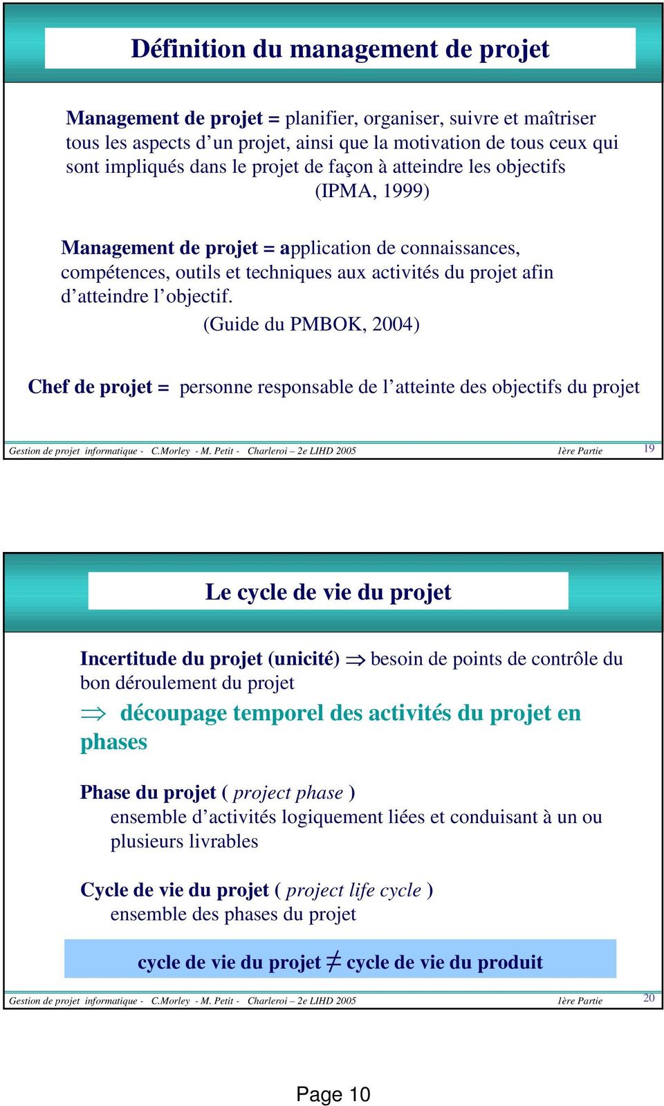 (Guide du PMBOK, 2004) Chef de projet = personne responsable de l atteinte des objectifs du projet 19 Le cycle de vie du projet Incertitude du projet (unicité) besoin de points de contrôle du bon