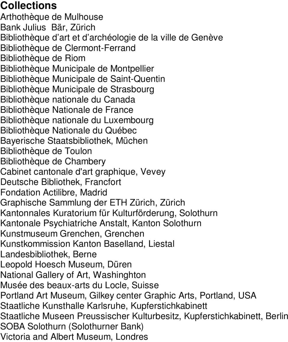 Bibliothèque Nationale du Québec Bayerische Staatsbibliothek, Müchen Bibliothèque de Toulon Bibliothèque de Chambery Cabinet cantonale d'art graphique, Vevey Deutsche Bibliothek, Francfort Fondation