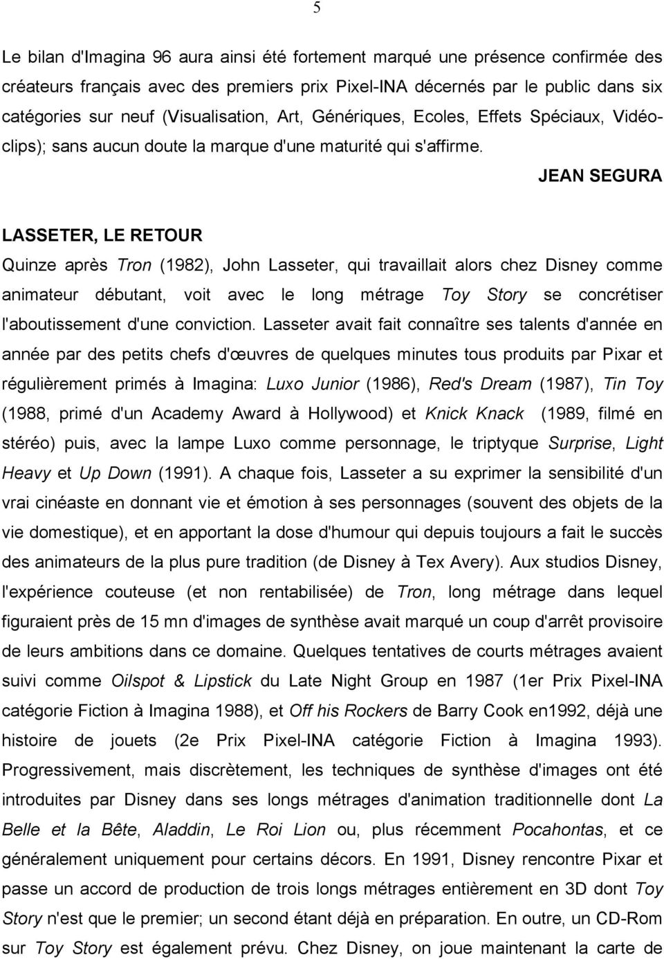 JEAN SEGURA LASSETER, LE RETOUR Quinze après Tron (1982), John Lasseter, qui travaillait alors chez Disney comme animateur débutant, voit avec le long métrage Toy Story se concrétiser l'aboutissement