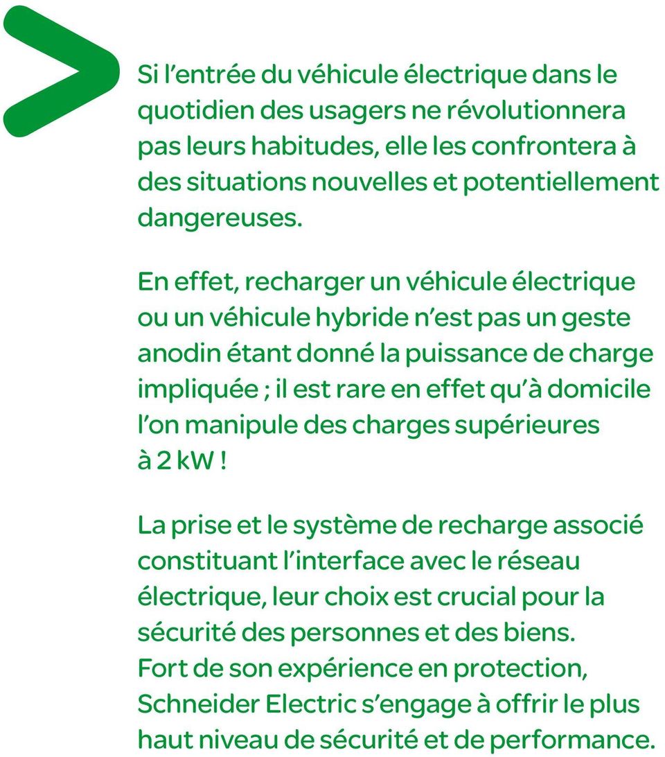 En effet, recharger un véhicule électrique ou un véhicule hybride n est pas un geste anodin étant donné la puissance de charge impliquée ; il est rare en effet qu à