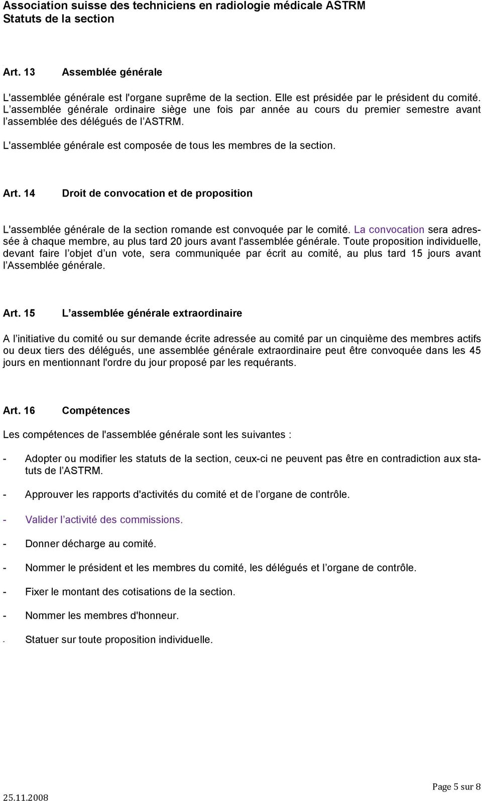 Art. 14 Droit de convocation et de proposition L'assemblée générale de la section romande est convoquée par le comité.