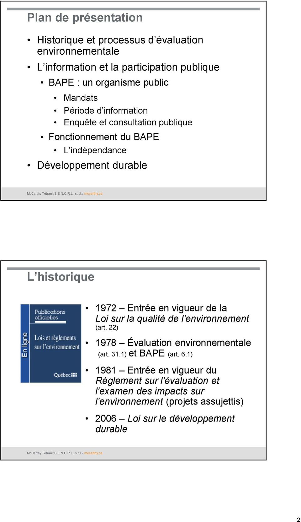 Entrée en vigueur de la Loi sur la qualité de l environnement (art. 22) 1978 Évaluation environnementale (art. 31.1) et BAPE (art. 6.