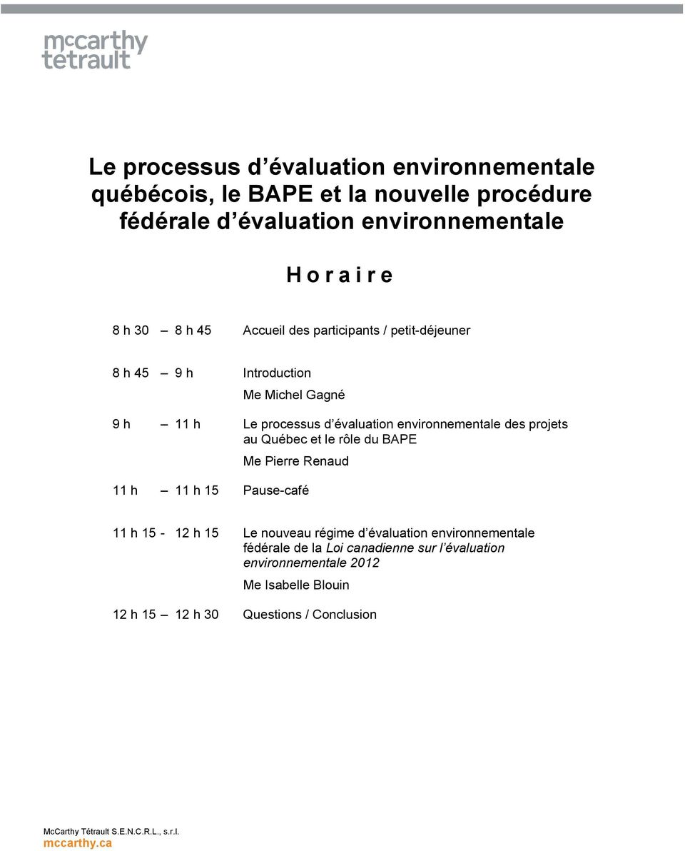 Québec et le rôle du BAPE Me Pierre Renaud 11 h 11 h 15 Pause-café 11 h 15-12 h 15 Le nouveau régime d évaluation environnementale fédérale de la Loi