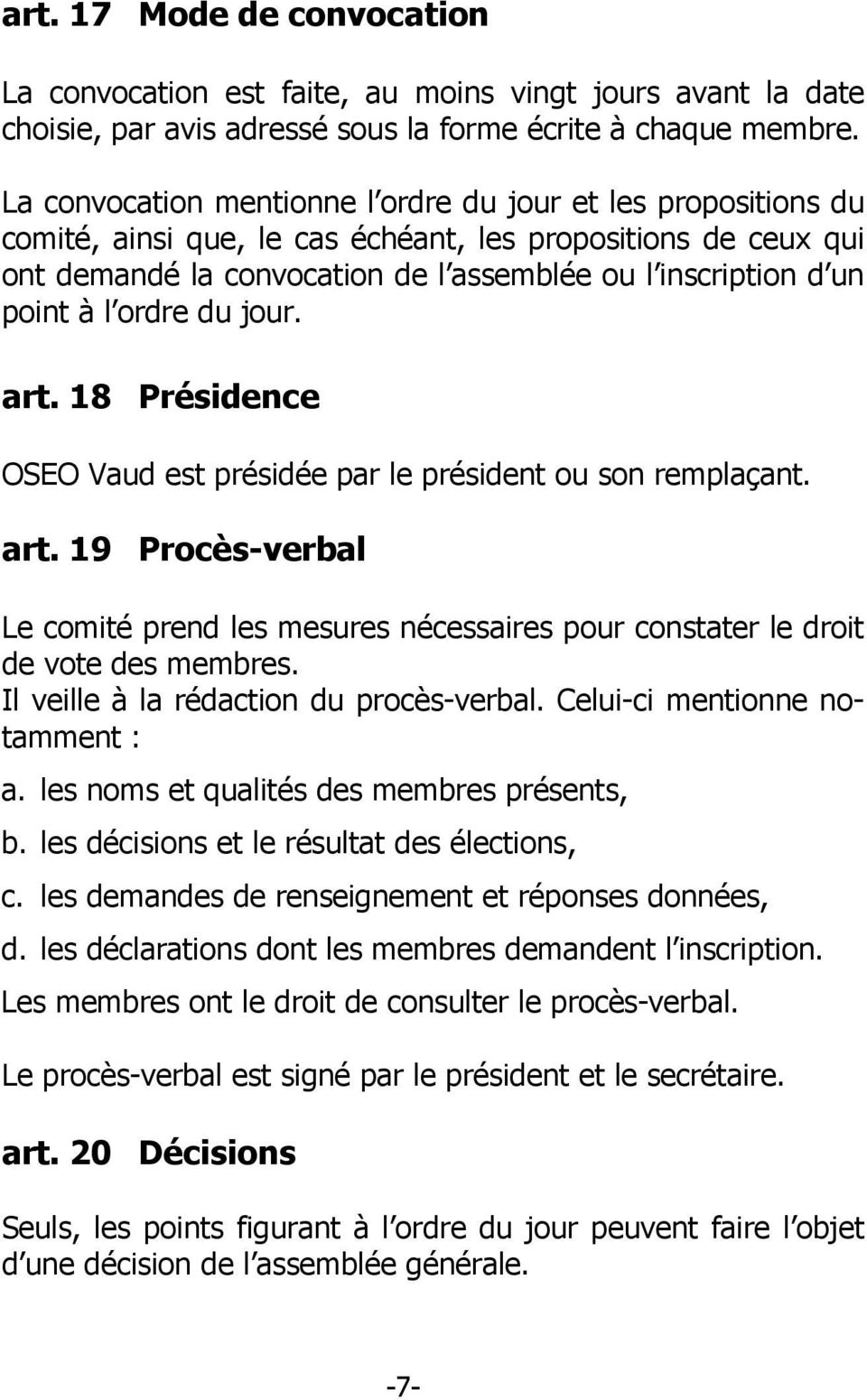 l ordre du jour. art. 18 Présidence OSEO Vaud est présidée par le président ou son remplaçant. art. 19 Procès-verbal Le comité prend les mesures nécessaires pour constater le droit de vote des membres.