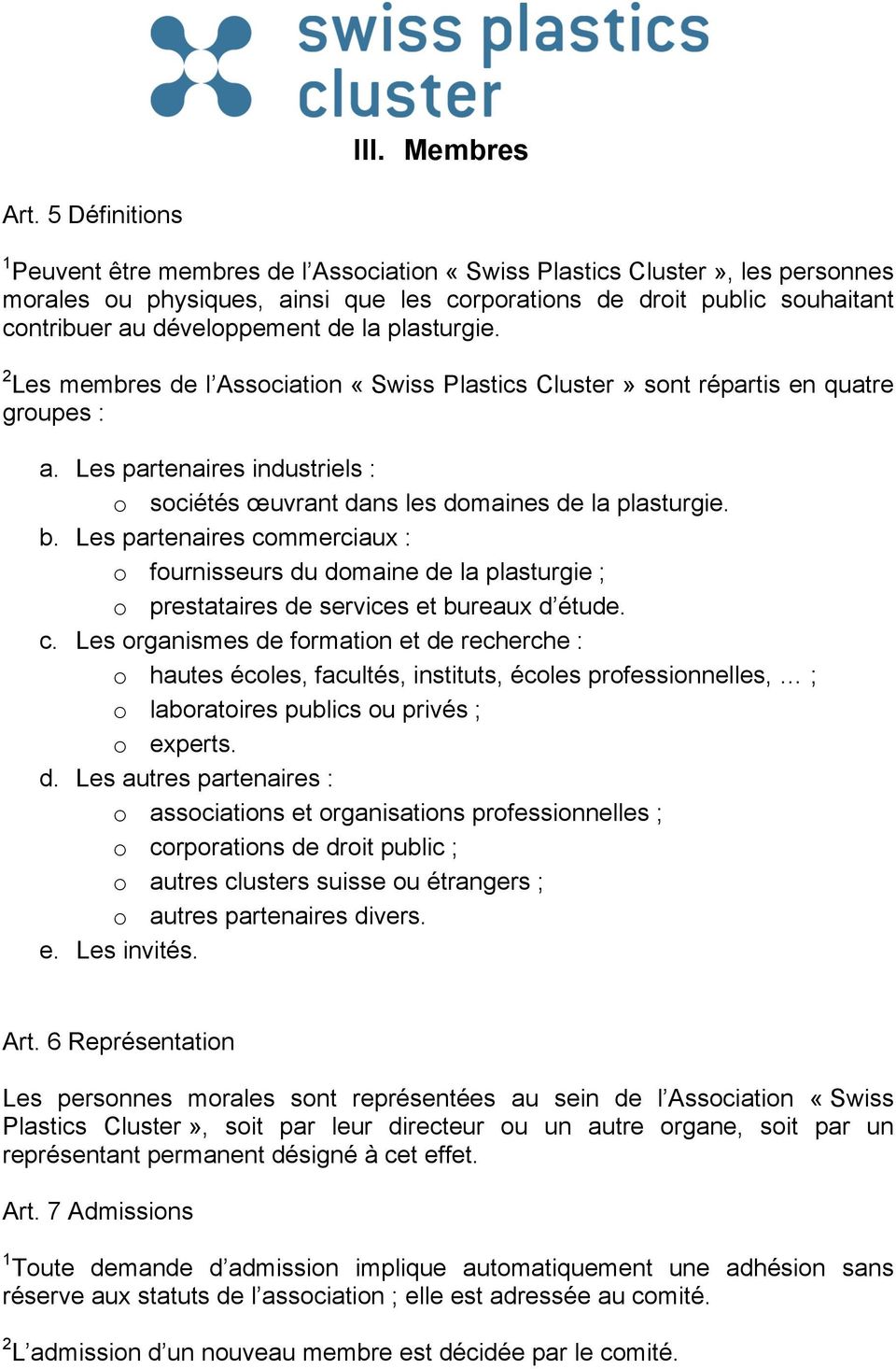 de la plasturgie. 2 Les membres de l Association «Swiss Plastics Cluster» sont répartis en quatre groupes : a. Les partenaires industriels : o sociétés œuvrant dans les domaines de la plasturgie. b.